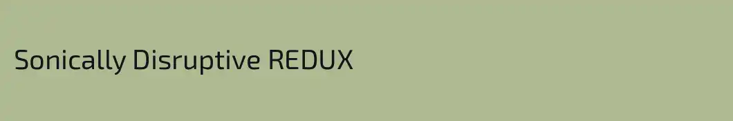 Sonically Disruptive REDUX